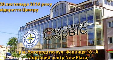 28 листопада 2016 року відкриття Центру «Паспортний сервіс» у м. Ужгороді по вул. Фединця 18А (Торговий центр New Plaza)